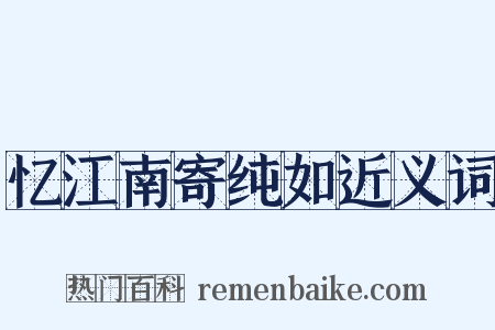 忆江南寄纯如近义词是什么意思的图片